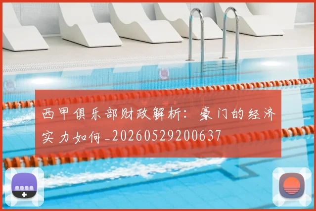 西甲俱乐部财政解析：豪门的经济实力如何_20260529200637