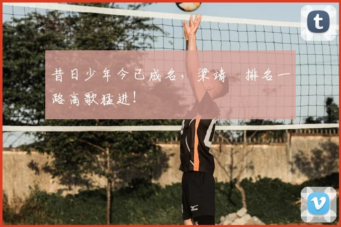 昔日少年今已成名,梁靖崑排名一路高歌猛进!