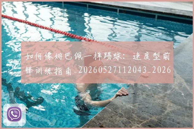 如何像姆巴佩一样踢球:速度型前锋训练指南_20260527112043_20260609132604