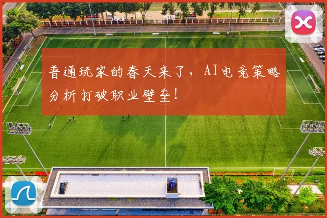 普通玩家的春天来了,AI电竞策略分析打破职业壁垒!