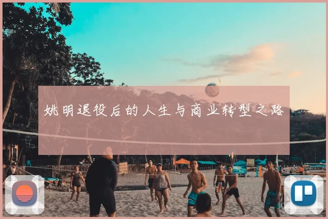 姚明退役后的人生与商业转型之路